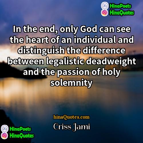 Criss Jami Quotes | In the end, only God can see